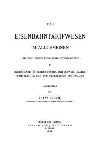 Das Eisenbahntarifwesen im Allgemeinen und nach seiner besonderen Entwicklung in Deutschland, Österreich-Ungarn, der Schweiz, Italien, Frankreich, Belgien, den Niederlanden und England