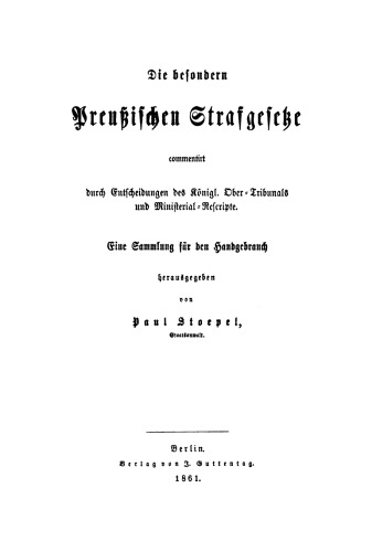 Die besondern Preussischen Strafgesetze commentiert durch Entscheidungen des Königl. Ober-Tribunals und Ministerial-Rescripte: Eine Sammlung für den Handgebrauch