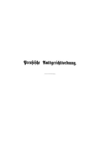 Preußische Amtsgerichtsordnung für bürgerliche Rechtsstreitigkeiten: Zusammenstellung der auf den amtsgerichtlichen Civilprozeß bezüglichen in Preußen geltenden Vorschriften