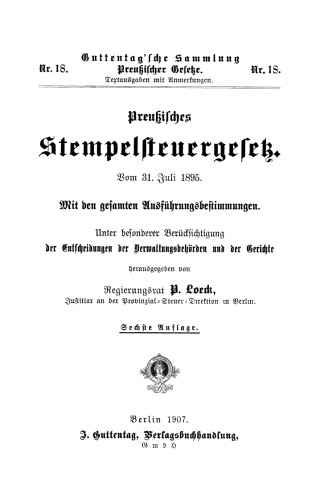 Preußisches Stempelsteuergesetz: Vom 31. Juli 1895. Mit den gesamten Ausführungsbestimmungen. Unter besond. Berücksichtigung der Entscheidungen der Verwaltungsbehörden und der Gerichte