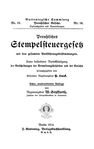 Preußisches Stempelsteuergesetz mit den gesamten Ausführungsbestimmungen: Unter besonderer Berücksichtigung der Entscheidungen der Verwaltungsbehörden und der Gerichte
