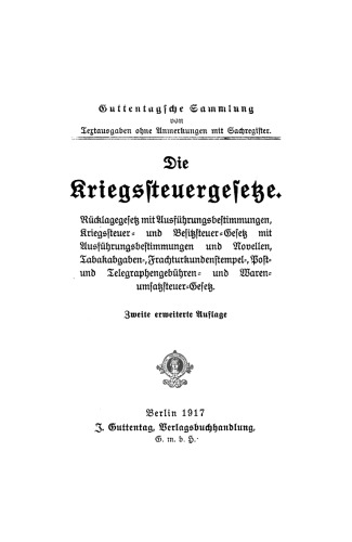 Die Kriegssteuergesetze: Rücklagegesetz m. Ausführungsbestimmungen, Kriegssteuer- u. Besitzsteuer-Gesetz mit Ausführungsbestimmungen u. Novellen, Tabakabgaben-, Frachturkundenstempel-, Post- u. Telegraphengebühren- u. Warenumsatzsteuer- Gesetz