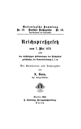 Reichspreßgesetz vom 7. Mai 1874: Nebst den einschlägigen Bestimmungen des Reichsstrafgesetzbuchs, der Gewerbeordnung usw. Mit Kommentar und Sachregister