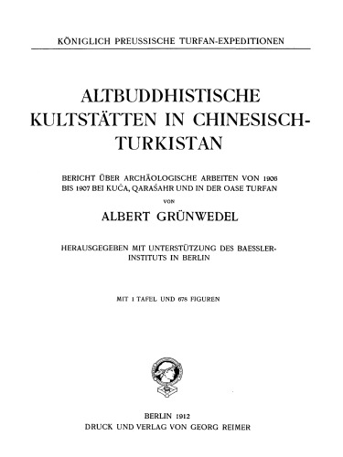 Altbuddhistische Kultstätten in Chinesisch-Turkistan: Bericht über archäologische Arbeiten von 1906 bis 1907 bei Kuca, Qarasahr und in der Oase Turfan