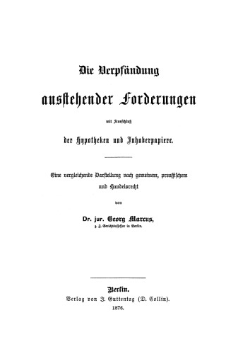 Die Verpfändung ausstehender Forderungen mit Ausschluss der Hypotheken und Inhaberpapiere: Eine vergleichende Darstellung nach gemeinem, preussischen und Handelsrecht