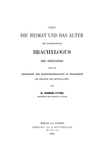 Über die Heimat und das Alter des sogenannten Brachylogus: Nebst Untersuchungen über die Geschichte der Rechtswissenschaft in Frankreich am Anfange des Mittelalters