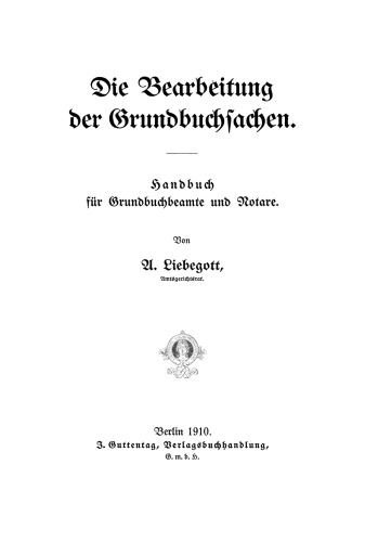 Die Bearbeitung der Grundbuchsachen: Handbuch für Grundbuchbeamte und Notare
