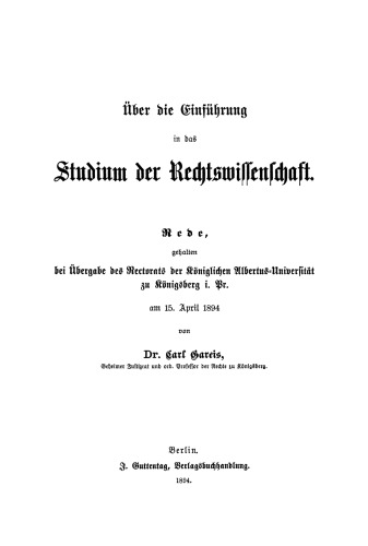Über die Einführung in das Studium der Rechtswissenschaft: Rede, gehalten bei Übergabe des Rektorats. ... Univ. zu Königsberg i. P. am 15. April 1894