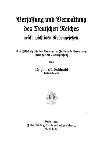 Verfassung und Verwaltung des Deutschen Reiches: Nebst wichtigen Nebengesetzen. Ein Hilfsbuch für die Examina in Justiz und Verwaltung sowie für die Doktorprüfung