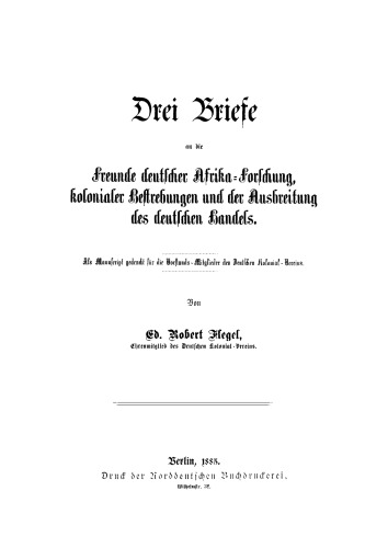 Drei Briefe an die Freunde deutscher Afrika-Forschung, colonialer Bestrebungen und der Ausbreitung des deutschen Handels