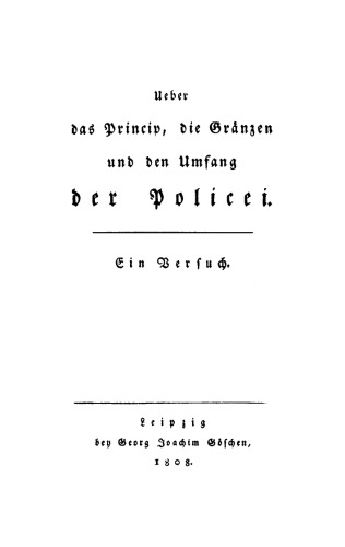 Ueber das Princip, die Gränzen und den Umfang der Policei: Ein Versuch