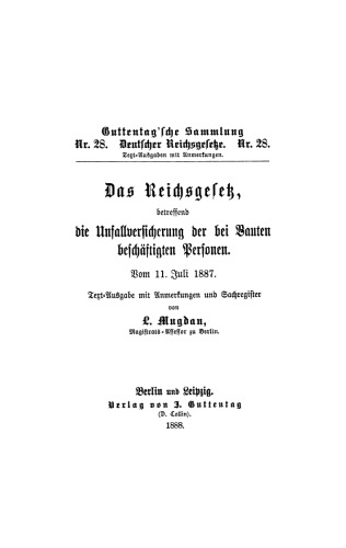 Das Reichsgesetz, betreffend die Unfallversicherung der bei Bauten beschäftigten Personen vom 11. Juli 1887: Text-Ausgabe mit Anmerkungen und Sachregister