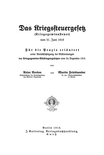 Das Kriegssteuergesetz (Kriegsgewinnsteuer) vom 21. Juni 1916: Für die Praxis erläutert unter Berücksichtigung der Bestimmungen des Kriegsgewinn-Rücklagengesetzes vom 24. Dezember 1915