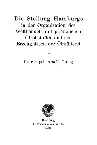 Die Stellung Hamburgs in der Organisation des Welthandels mit pflanzlichen Ölrohstoffen und den Erzeugnissen der Ölmüllerei