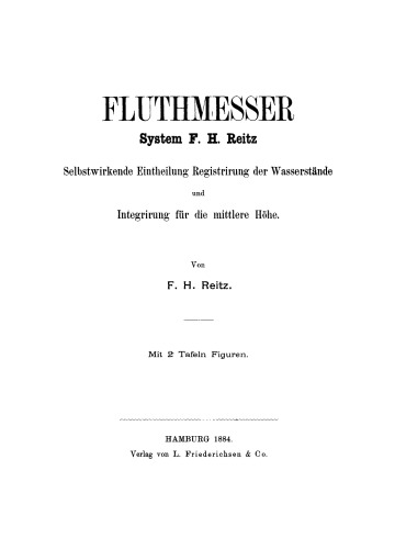Fluthmesser System F. H. Reitz: Selbstwirkende Eintheilung Registrirung der Wasserstände und Integrirung für die mittlere Höhe