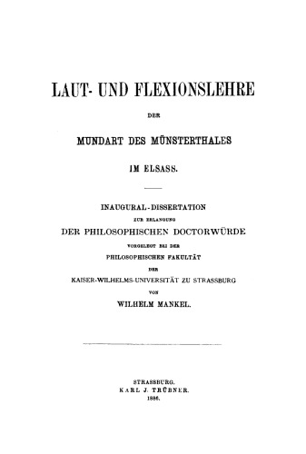 Laut- und Flexionslehre der Mundart des Münsterthales im Elsass: Inaugural Dissertation zur Erlagung der philosophischen Doktorwürde, vorgelegt bei der Philosophischen Fakultät, Kaiser-Wilhelms Universität, Strassburg