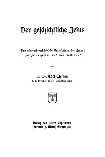 Der geschichtliche Jesus: Eine allgemeinverständliche Untersuchung der Frage: hat Jesus gelebt, und was wollte er?