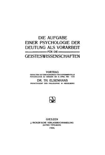 Die Aufgabe einer Psychologie der Deutung als Vorarbeit für die Geisteswissenschaften: Vortrag, gehalten auf d. Kongreß für experimentelle Psychologie zu Gießen am 21. April 1904