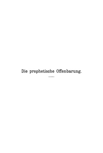 Die prophetische Offenbarung nach Wesen, Inhalt und Grenzen: Unter dem Gesichtspunkte der alttestamentlichen Weissagung geschichtlich und psychologisch untersucht