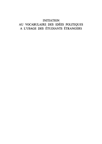 Initiation au vocabulaire des idées politiques à l'usage des étudiants étrangers: 50 textes choisis et préparés en vue de l'explication littérale et du commentaire