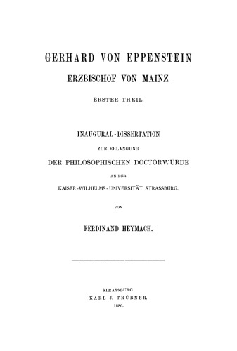 Gerhard von Eppenstein, Erzbischof von Mainz, Teil 1: Inaugural-Dissertation zur Erlangung der Philosophischen Doktorwürde an der Kaiser-Wilhelms-Universität Strassburg