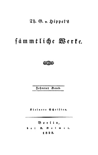 Th. G. v. Hippels sämmtliche Werke: Band 10 Kleinere Schriften