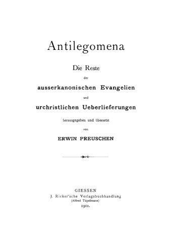 Antilegomena: Die Reste der ausserkanonischen Evangelien und urchristlichen Ueberlieferungen