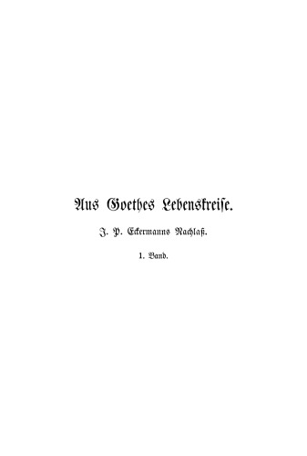 Aus Goethes Lebenskreise. J. P. Eckermanns Nachlaß, Band 1