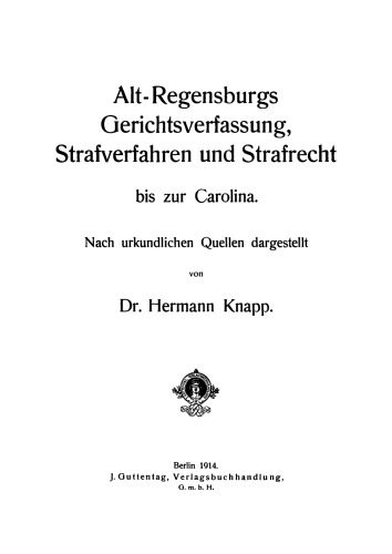 Alt-Regensburgs Gerichtsverfassung, Strafverfahren und Strafrecht bis zur Carolina: Nach urkundlichen Quellen dergestellt