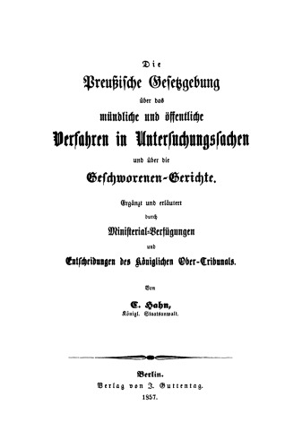 Die preussische Gesetzgebung über das mündliche und öffentliche Verfahren in Untersuchungssachen und über die Geschworenen-Gerichte