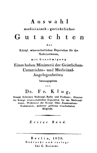 Auswahl medicinisch-gerichtlicher Gutachten der königlich wissenschaftlichen Deputation für das Medicinalwesen, Erster Band: Mit Genehmigung des Herrn Ministers der geistlichen, Unterrichts- und Medicinal-Angelegenheiten herausgegeben von der Königlichen wissenschaftlichen Deputation für das Medicinal-Wesen