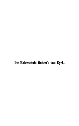 Die Malerschule Huberts van Eyck nebst deutschen Vorgängern und Zeitgenossen: Teil 2, 1 Die flandrische Malerei des fünfzehnten Jahrhunderts