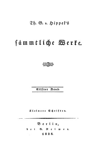 Th. G. v. Hippels sämmtliche Werke: Band 11 Kleinere Schriften