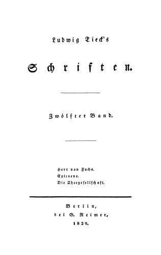 Ludwig Tieck’s Schriften: Band 12 Herr von Fuchs. Epicoene. Die Theegesellschaft
