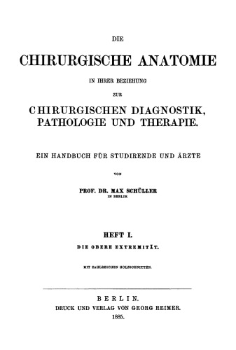 Die chirurgische Anatomie in ihrer Beziehung zur chirurgischen Diagnostik, Pathologie und Therapie: ein Handbuch für Studirende und Ärzte, Heft 1.Die obere Extremität