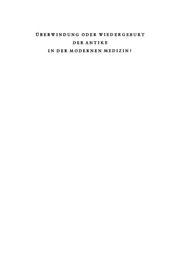 Überwindung oder Wiedergeburt der Antike in der modernen Medizin?: Öffentliche Antrittsvorlesung gehalten am 28. Juni 1940 im Hörsaal der Chirurgischen Klinik der Medizinischen Akademie Düsseldorf