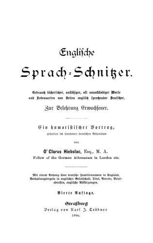 Englische Sprach-Schnitzer: Gebrauch lächerlicher, anstössiger, oft unanständiger Worte und Redensarten von Seiten Englisch sprechender Deutscher. Zur Belehrung Erwachsener; mit einem Anhang über deutsche Familiennamen in England, Verhaltensregeln in englischer Gesellschaft, ...