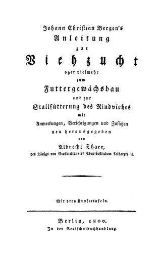 Johann Christian Bergen's Anleitung zur Viehzucht oder vielmehr zum Futtergewächsbau und zur Stallfütterung des Rindviehes: Mit Anmerkungen, Berichtigungen und Zusätzen