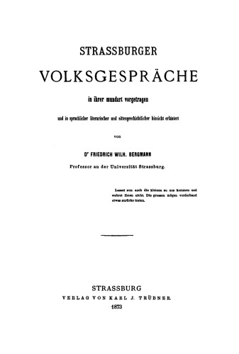 Strassburger Volksgespräche in ihrer Mundart: Vorgetragen und in sprachlicher, literarischer und sittengeschichtlicher hinsicht erläutert