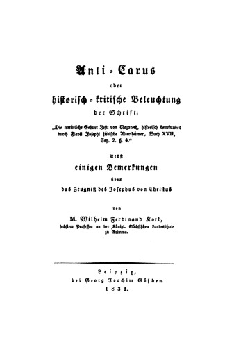 Anti-Carus oder historische-kritische Beleuchtung der Schrift “Die natürliche Geburt Jesu von Nazareth, historisch beurkundet durch Flavii Josephi jüdische Alterthümer, Buch XVII, Cap. 2. § 4.”: Nebst einigen Bemerkungen über das Zeugniß des Josephus von Christus