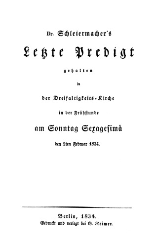 Schleiermacher’s letzte Predigt gehalten in der Dreifaltigkeits-Kirche in der Frühstunde am Sonntag Seragesimae 1834