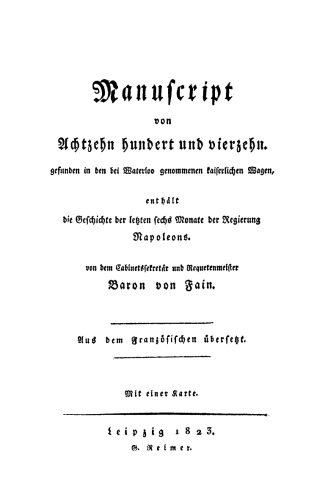 Manuscript von Achtzehn hundert und vierzehn: Gefunden in den bei Waterloo genommenen kaiserlichen Wagen, enthält die Geschichte der letzten sechs Monate der Regierung Napoleons