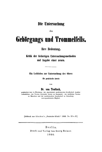 Die Untersuchung des Gehörgangs und Trommelfells. Ihre Bedeutung: Kritik der bisherigen Untersuchungsmethoden und Angabe einer neuen. Ein Leitfaden zur Untersuchung des Ohres für praktische Aerzte