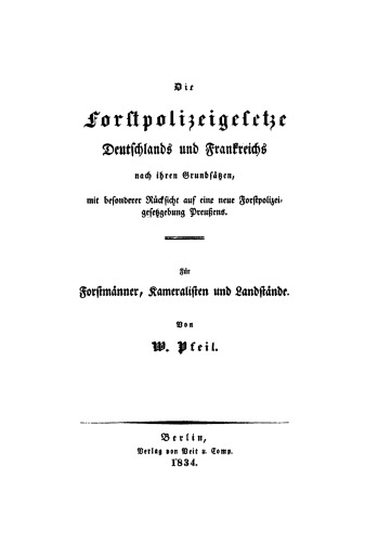 Die Forstpolizeigesetze Deutschlands und Frankreichs nach ihren Grundsätzen, mit besonderer Rücksicht auf eine neue Forstpolizeigesetzgebung Preußens: Für Forstmänner, Kameralisten und Landstände
