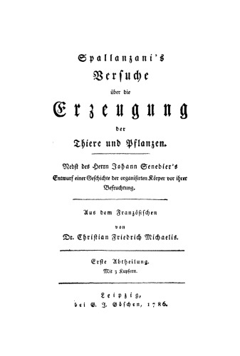 Spallanzani’s Versuche über die Erzeugung der Thiere und Pflanzen: Nebst des Herrn Johann Senebier’s Entwurf einer Geschichte der organisirten Körper vor ihrer Befruchtung