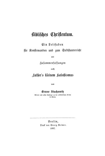 Biblisches Christentum: Ein Leitfaden für Konfirmanden und zum Selbstunterricht mit Zusammenfassungen nach Luther’s kleinem Katechismus