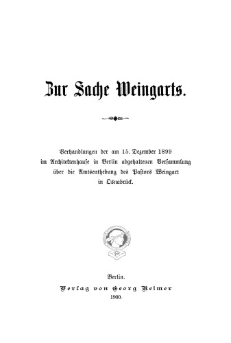 Zur Sache Weingarts: Verhandlungen der am 15. Dezember 1899 im Architektenhause in Berlin abgehaltenen Versammlung über die Amtsenthebung des Pastors Weingart in Osnabrück