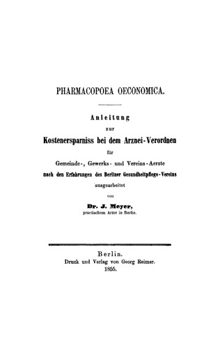 Pharmacopoea economica: Anleitung zur Kostenersparniss bei dem Arznei-Verordnen für Gemeinde, Gewerks- und Vereins-Aerzte, nach den Erfahrungen des Berliner Gesundheitpflege-Vereins ausgearbeitet