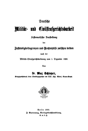 Deutsche Militär- und Civilstrafgerichtsbarkeit: Systematische Darstellung d. Zuständigkeitsgrenzen u. Rechtshülfe zwischen beiden nach d. Militär-Strafgerichtsordnung vom 1. Dez. 1898