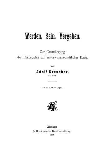 Werden. Sein. Vergehen: Zur Grundlegung der Philosophie auf naturwissenschaftlicher Basis